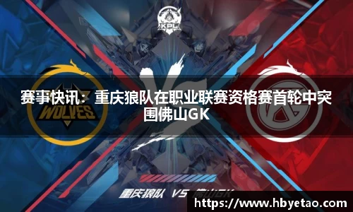 赛事快讯：重庆狼队在职业联赛资格赛首轮中突围佛山GK