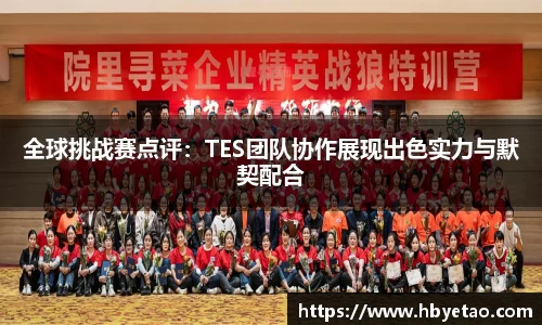 全球挑战赛点评：TES团队协作展现出色实力与默契配合